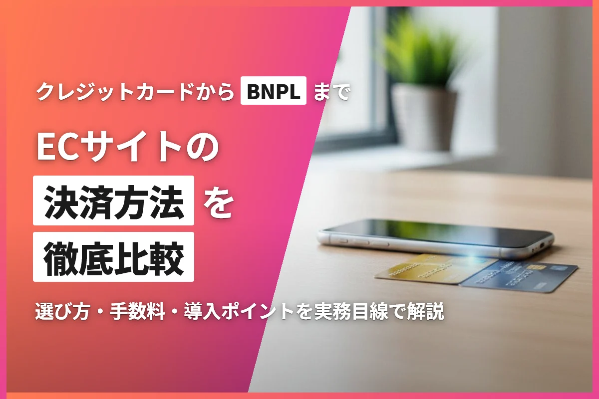 ECサイトの決済方法を徹底比較｜クレジットカードからBNPLまで選び方と導入のポイント