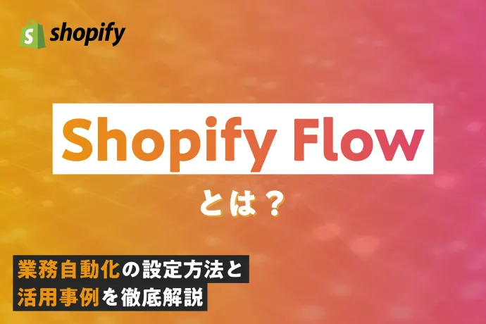 Shopify Flowとは？業務自動化の設定方法と活用事例を徹底解説
