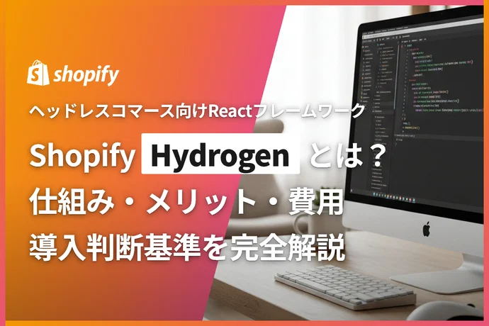Shopify Hydrogenとは？仕組み・メリット・費用・導入判断基準を完全解説