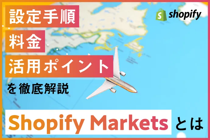 Shopify Marketsとは？越境EC対応の設定手順・料金・活用ポイントを徹底解説