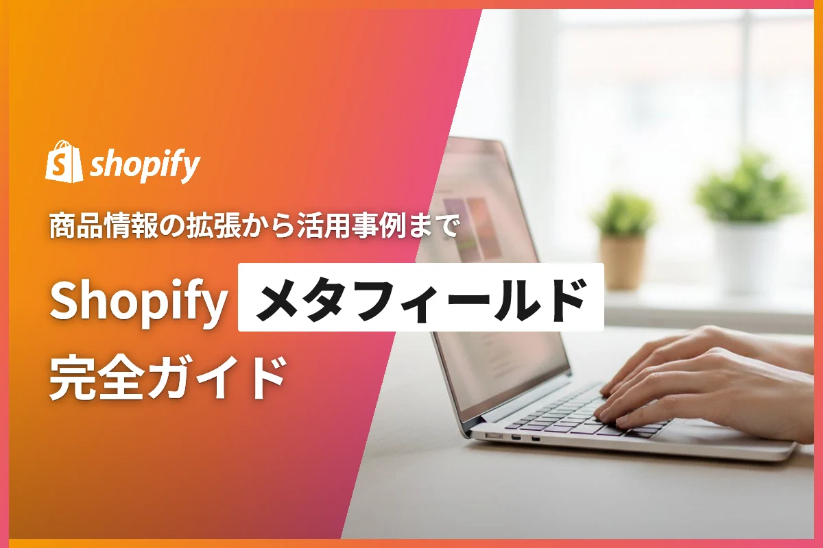 Shopify メタフィールド完全ガイド｜商品情報の拡張から活用事例まで徹底解説