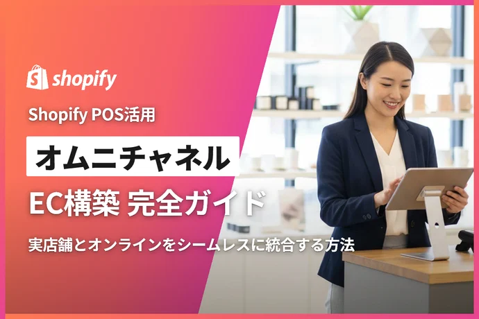 ShopifyでオムニチャネルEC構築完全ガイド｜実店舗とオンラインを統合する方法