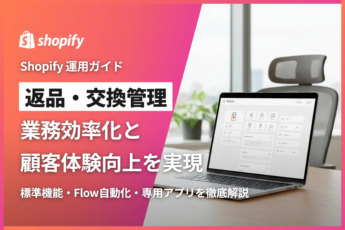 Shopify返品・交換管理完全ガイド｜業務効率化と顧客体験向上の実践方法