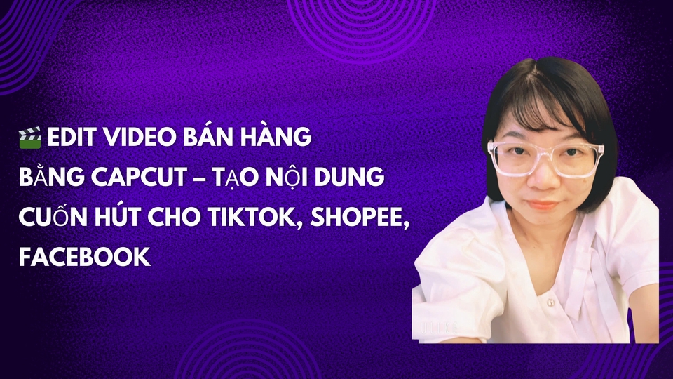 Đồ họa chuyển động - 🎬 Edit video bán hàng bằng CapCut – tạo nội dung cuốn hút cho TikTok, Shopee, Facebook - 1