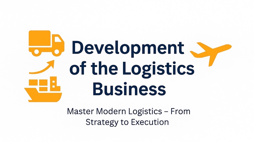 เรียนรู้การพัฒนาธุรกิจโลจิสติกส์ ตั้งแต่กลยุทธ์ไปจนถึงการปฏิบัติงาน