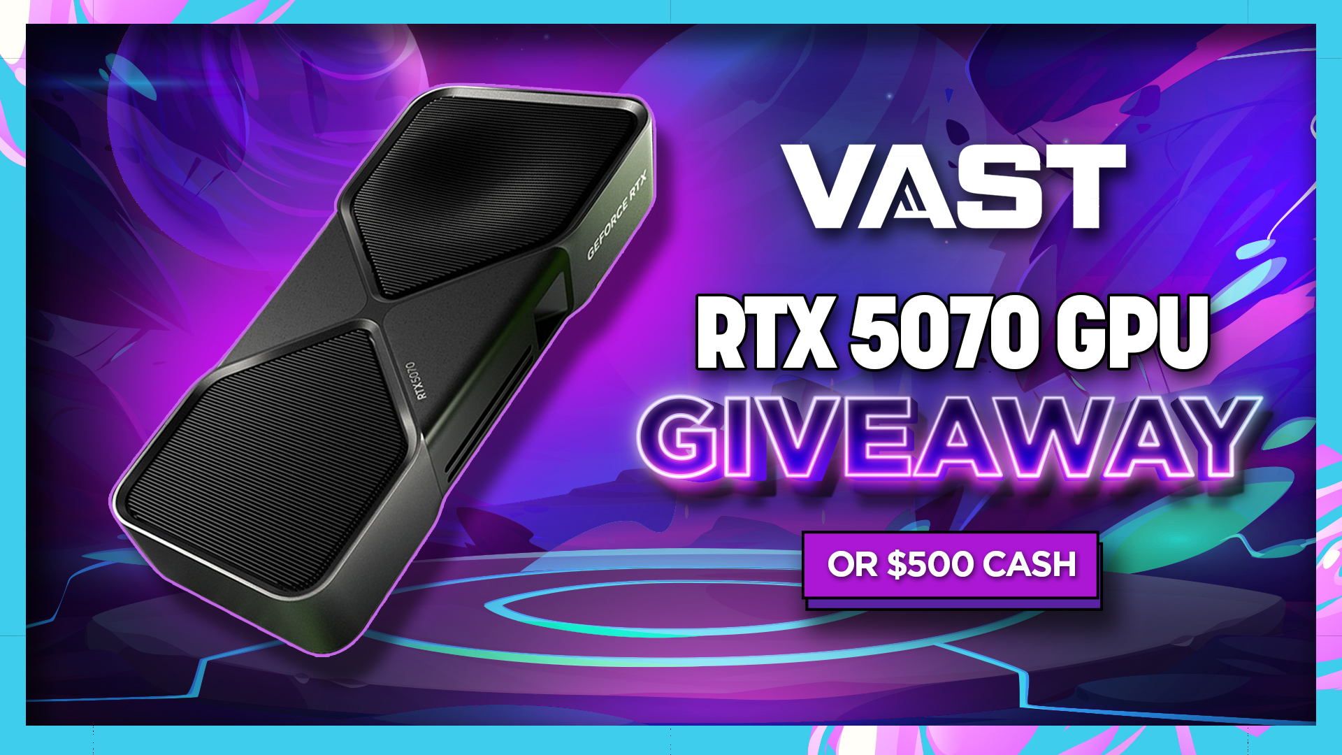 Vast | RTX 5070 or $500 Cash