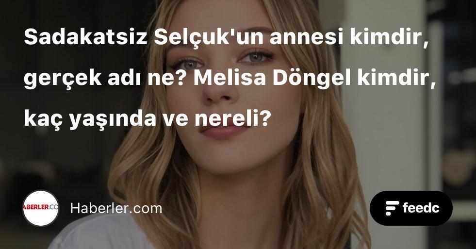 Sadakatsiz Selcuk Un Annesi Kimdir Gercek Adi Ne Melisa Dongel Kimdir Kac Yasinda Ve Nereli Feedc