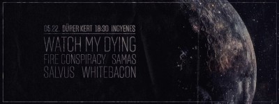 Watch My Dying, Salvus, Samas, Whitebacon, Fire Conspiracy