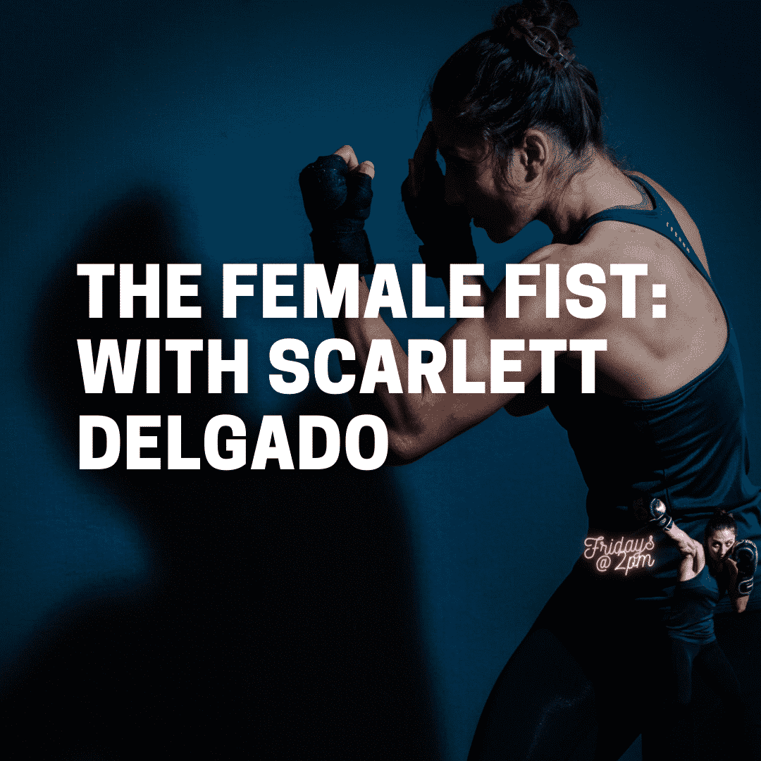 The Female Fist: with Scarlett Delgado