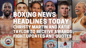 Christy Martin and Katie Taylor to Receive Awards; Fight Updates and Quotes