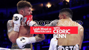 Leigh Wood vs Mauricio Lara The Scorecard The Scorecard with Cedric Benn