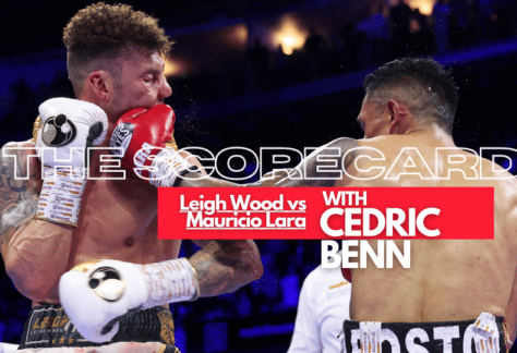 Leigh Wood vs Mauricio Lara The Scorecard The Scorecard with Cedric Benn