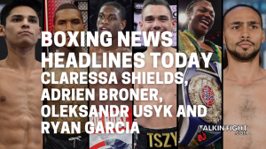 Claressa Shields, Adrien Broner, Oleksandr Usyk and Ryan Garcia