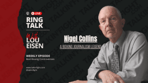 Boxing Insights with Nigel Collins | Ring Talk with Lou Eisen | Talkin Fight