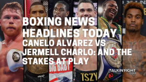Canelo Alvarez vs Jermell Charlo: and the stakes at play