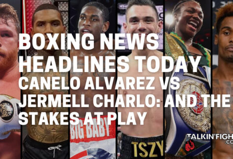 Canelo Alvarez vs Jermell Charlo: and the stakes at play