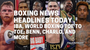 IBA, World Boxing toe to toe; Benn, Charlo, and more