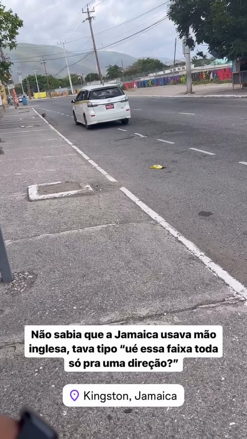 Não sabia que a Jamaia usava mão inglesa, tava tipo "ué essa faixa toda só pra uma direção?"