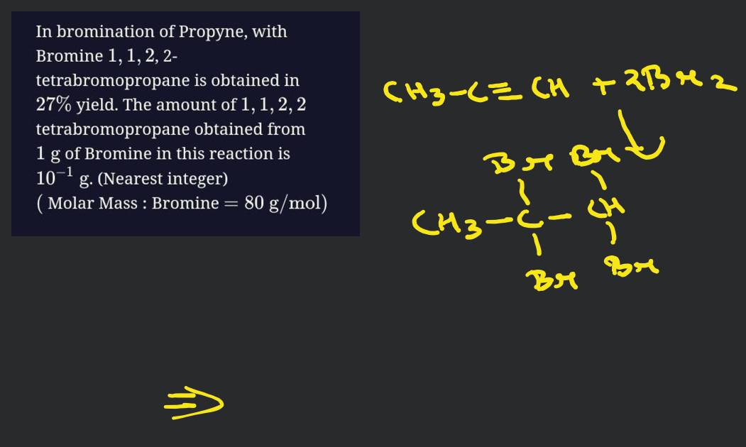 In bromination of Propyne, with Bromine 1,1,2, 2tetrabromopropane is obt..