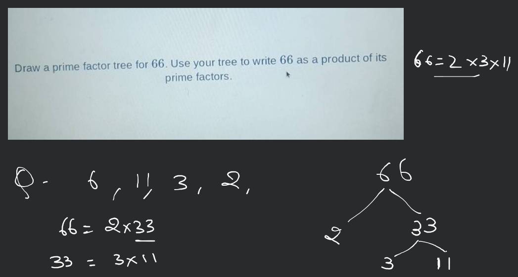Draw a prime factor tree for 66 . Use your tree to write 66 as a product