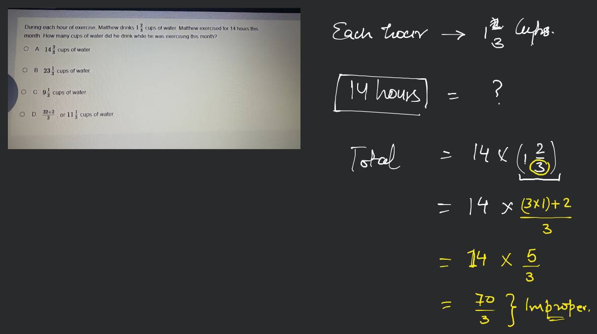 During each hour of exercise, Matthew drinks 1 2/3 cups of water. Matthew  exercised for 14 hours this month 