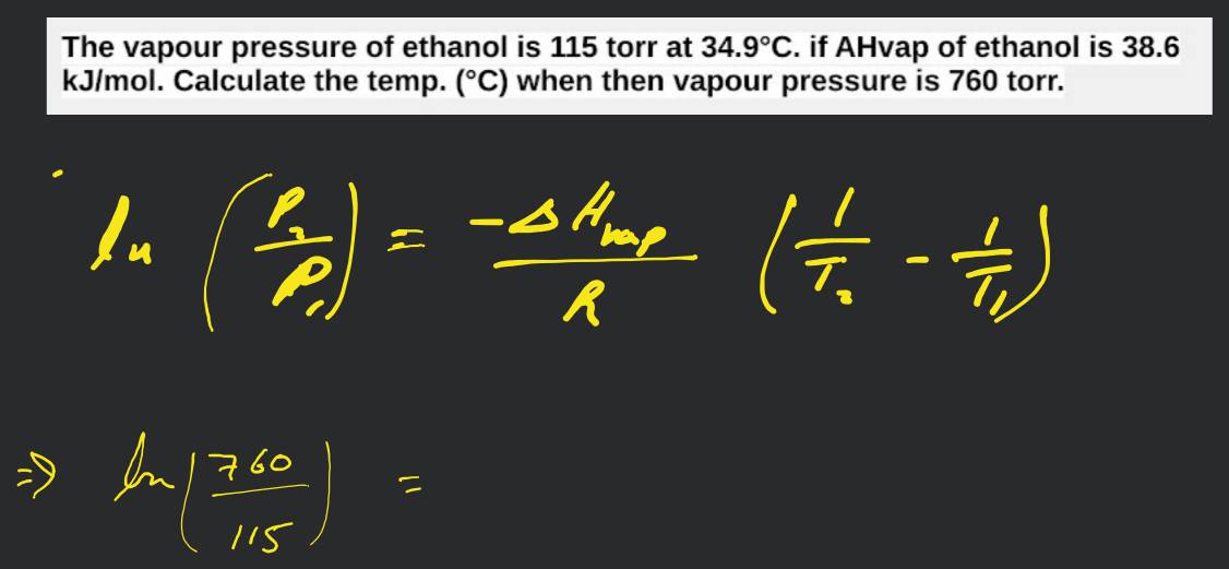 The vapour pressure of ethanol is 115 torr at 34.9°C. if AHvap of ethanol..
