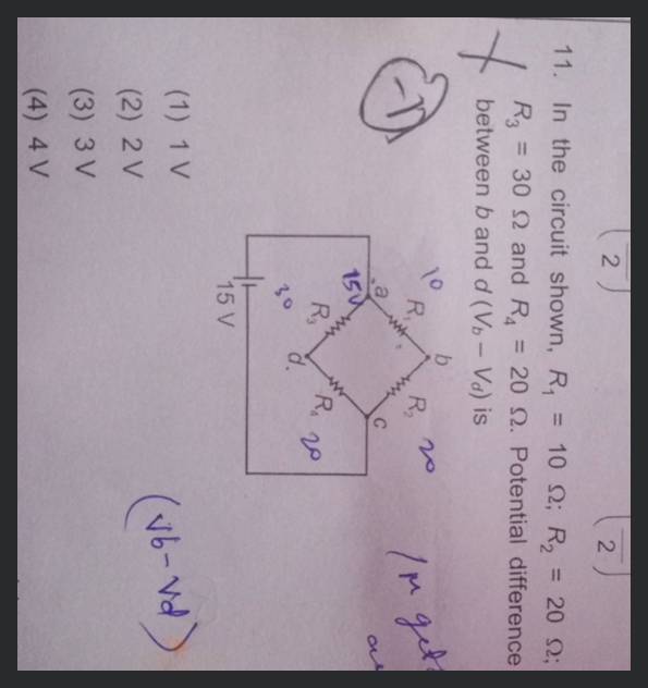 11. In the circuit shown, R1 =10Ω;R2 =20Ω; R3 =30Ω and R4 =20Ω. Potential..