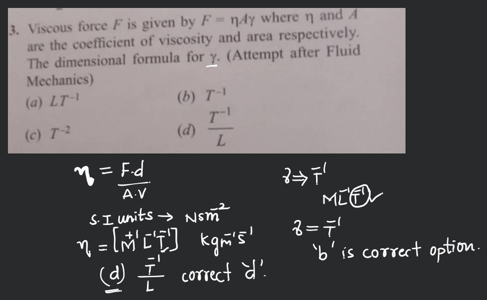 ) Viscous force F is given by F=ηAγ where η and A are the coefficient of