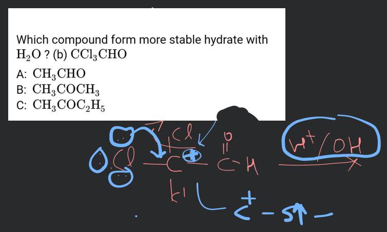 Which compound form more stable hydrate with H2 O ? (b) CCl3 CHO A: CH3 C..