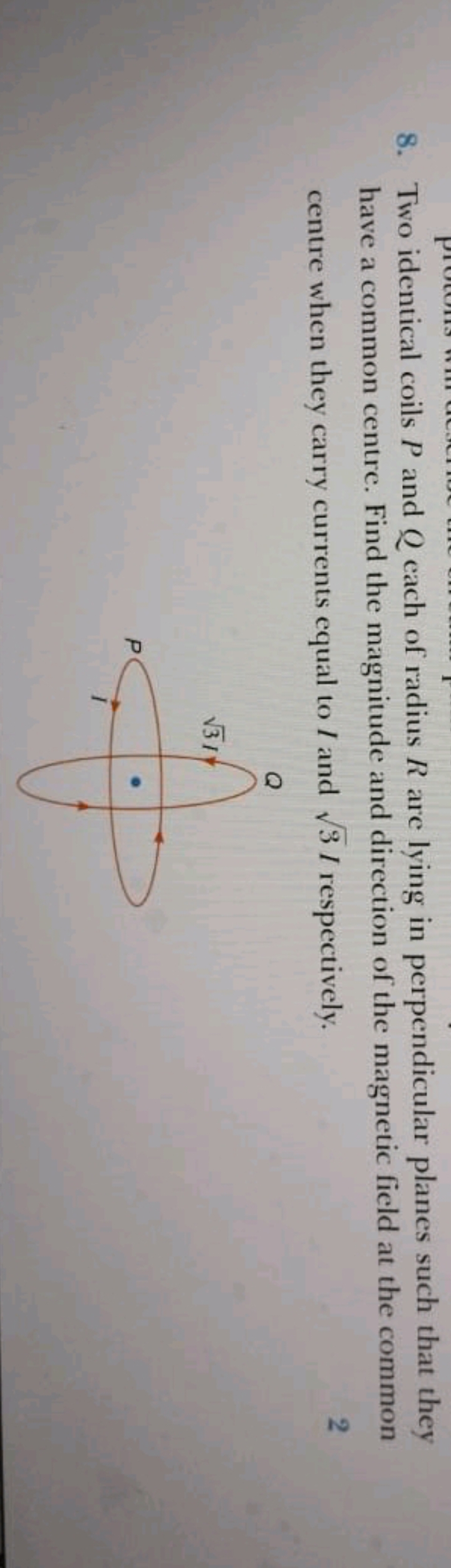 8. Two identical coils P and Q each of radius R are lying in perpendic