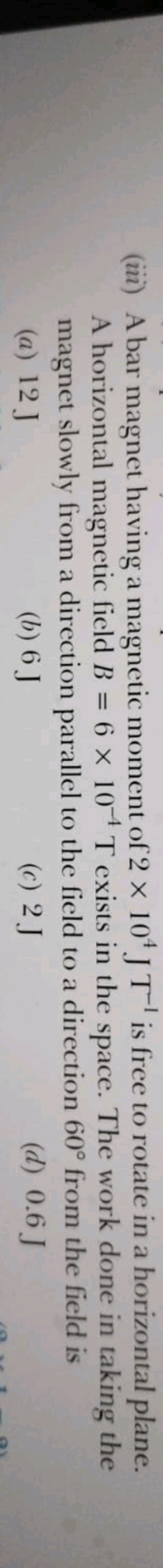 (iii) A bar magnet having a magnetic moment of 2×104JT−1 is free to ro