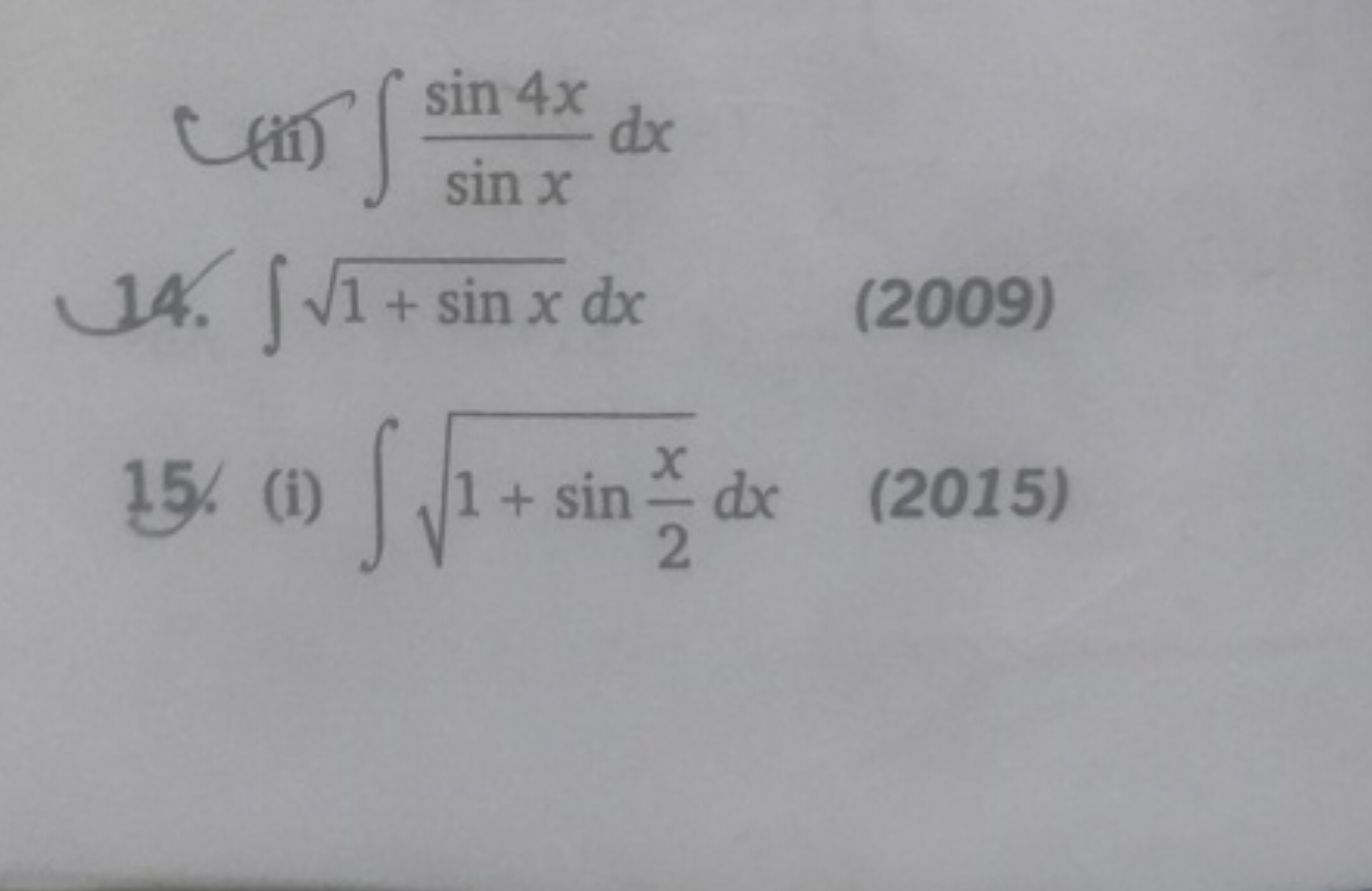 (ii) ∫sinxsin4x​dx
14. ∫1+sinx​dx
(2009)
15. (i) ∫1+sin2x​​dx
(2015)