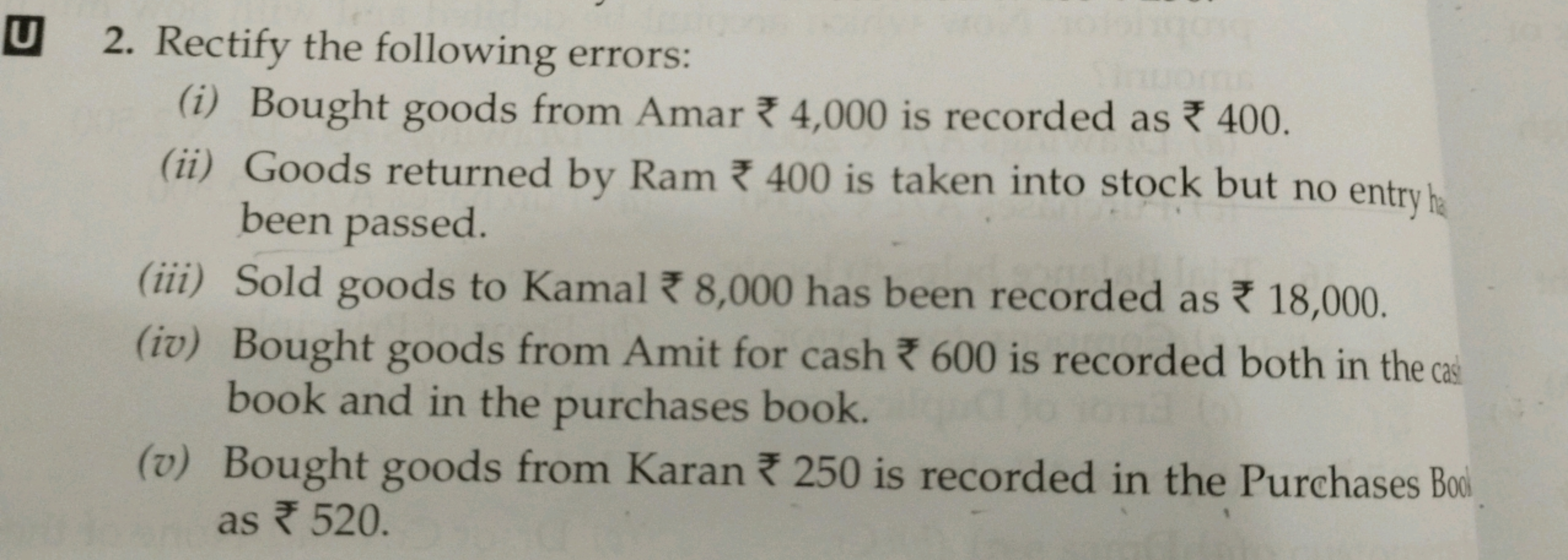 U 2. Rectify the following errors:
(i) Bought goods from Amar ₹ 4,000 