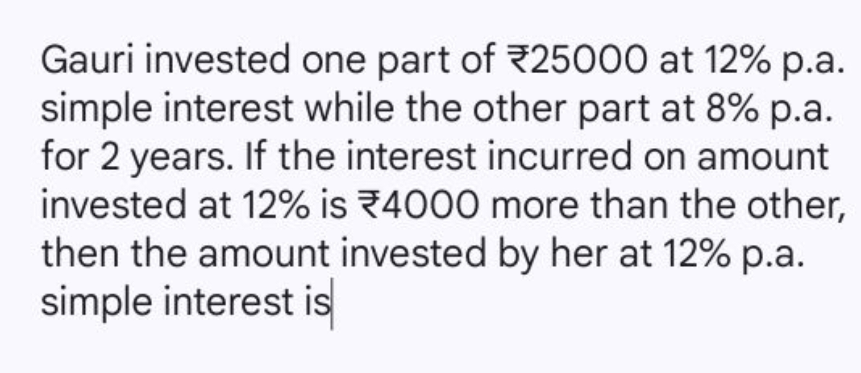 Gauri invested one part of ₹25000 at 12% p.a. simple interest while th