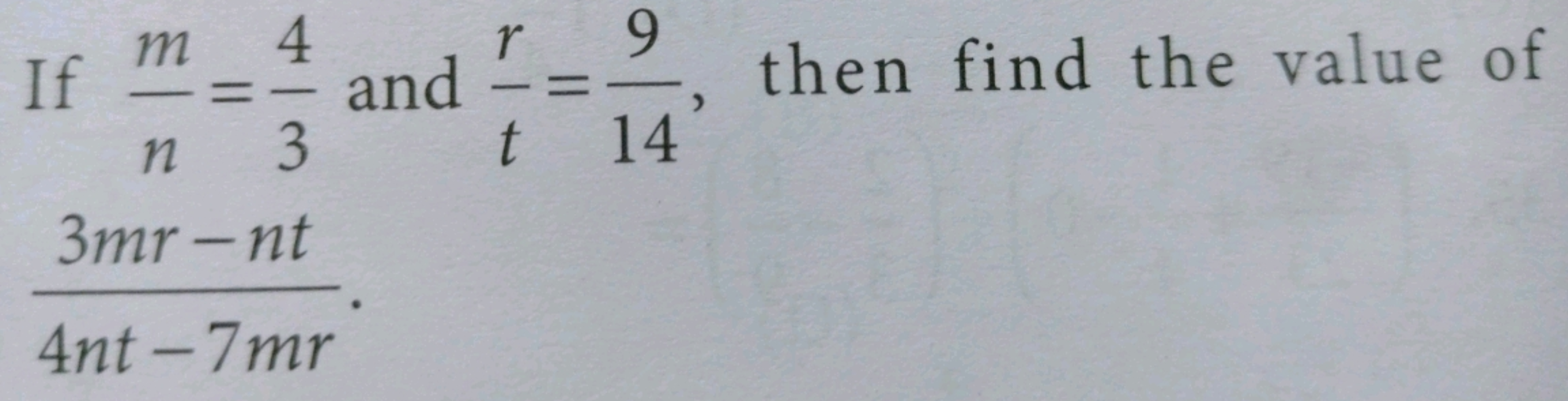 If nm​=34​ and tr​=149​, then find the value of 4nt−7mr3mr−nt​