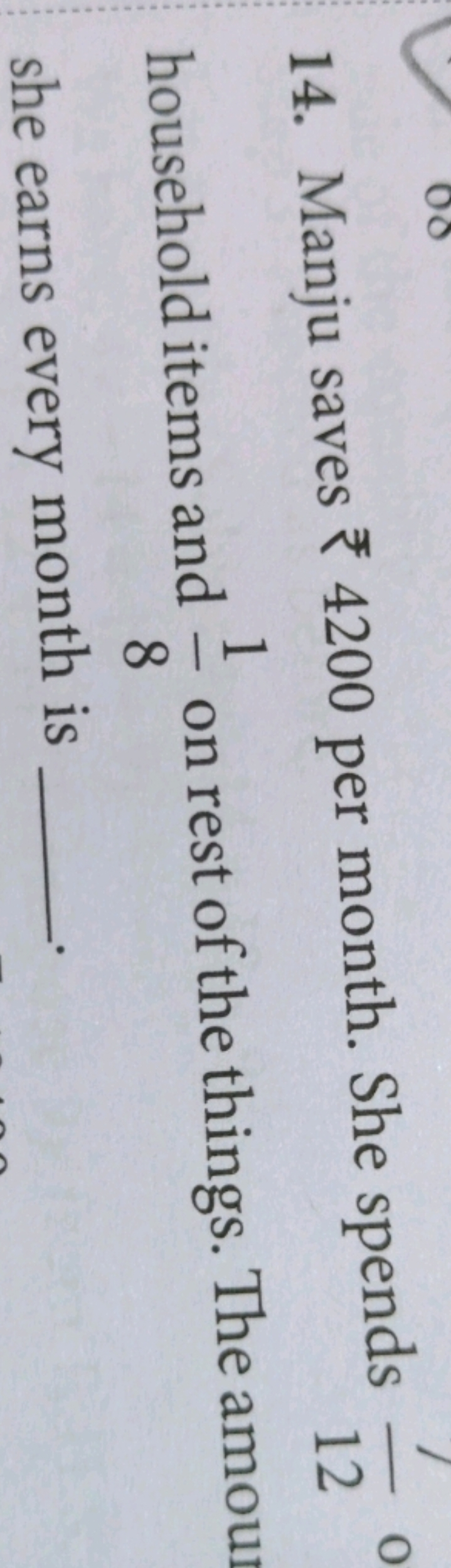 14. Manju saves ₹ 4200 per month. She spends 121​ household items and 