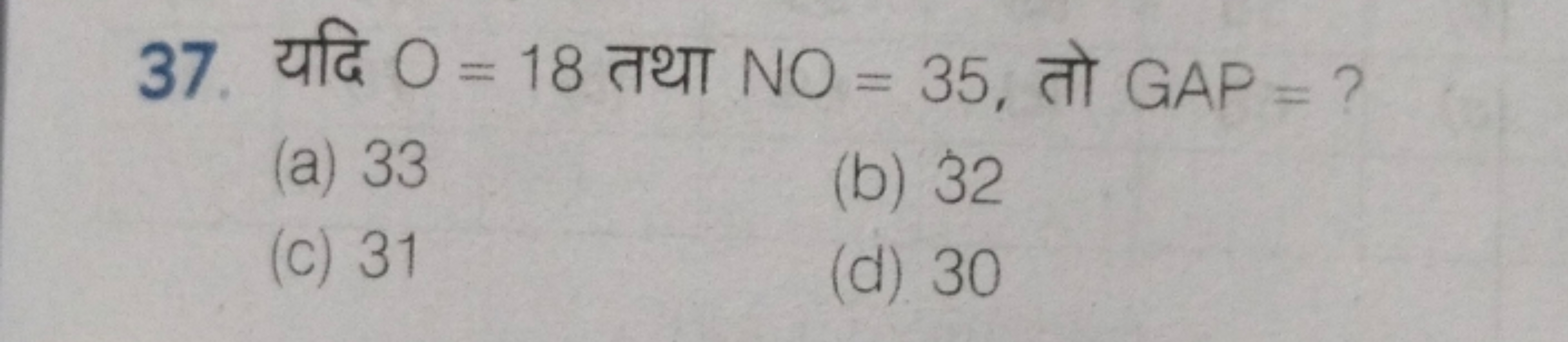 37. f = 18 NO = 35, a GAP = ?
(a) 33
(c) 31
(b) 32
(d) 30