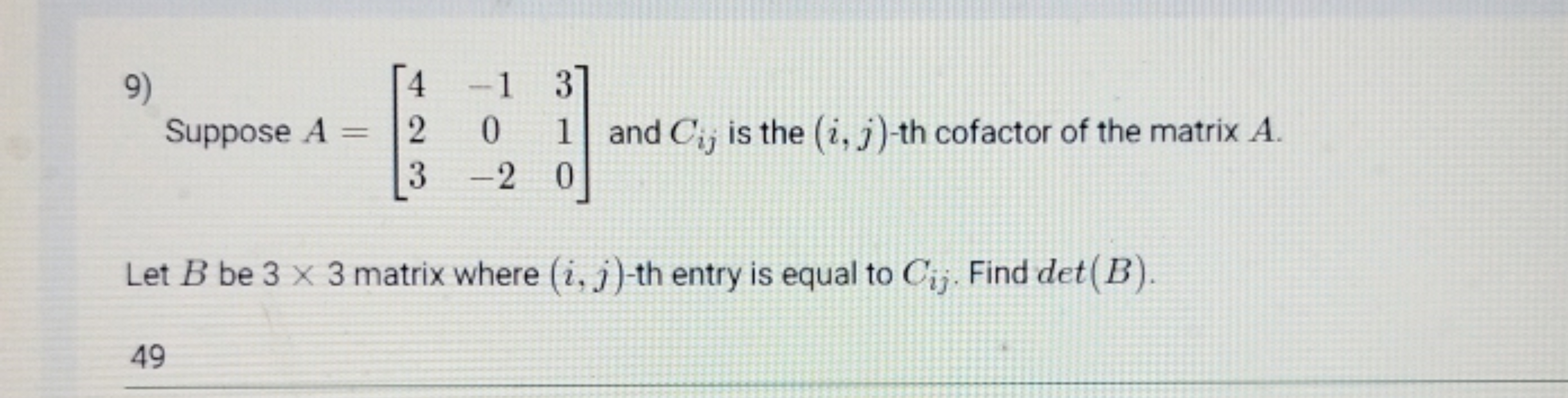 9)

Suppose A=⎣⎡​423​−10−2​310​⎦⎤​ and Cij​ is the (i,j)-th cofactor o