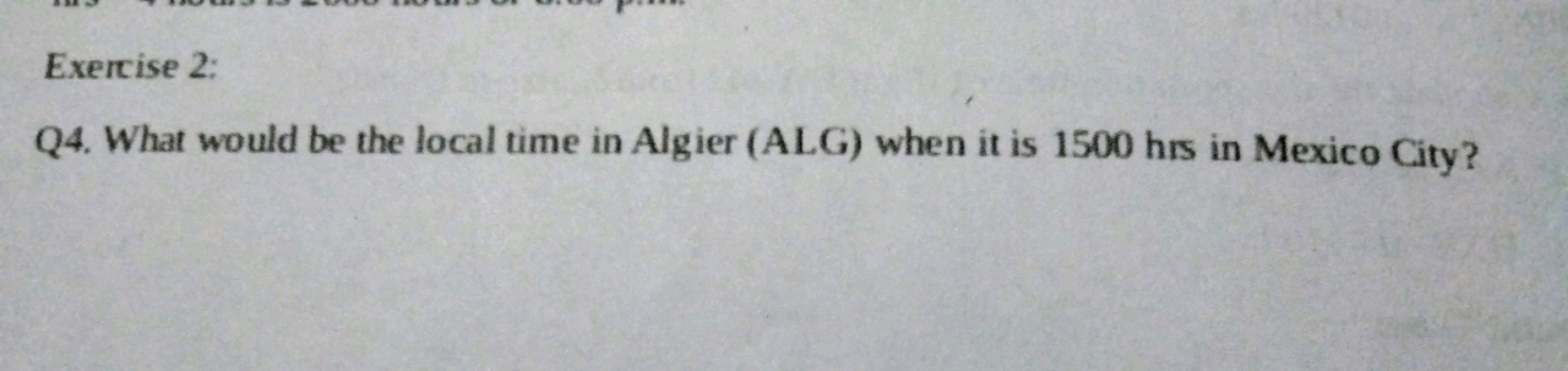 Exercise 2:
Q4. What would be the local time in Algier (ALG) when it i