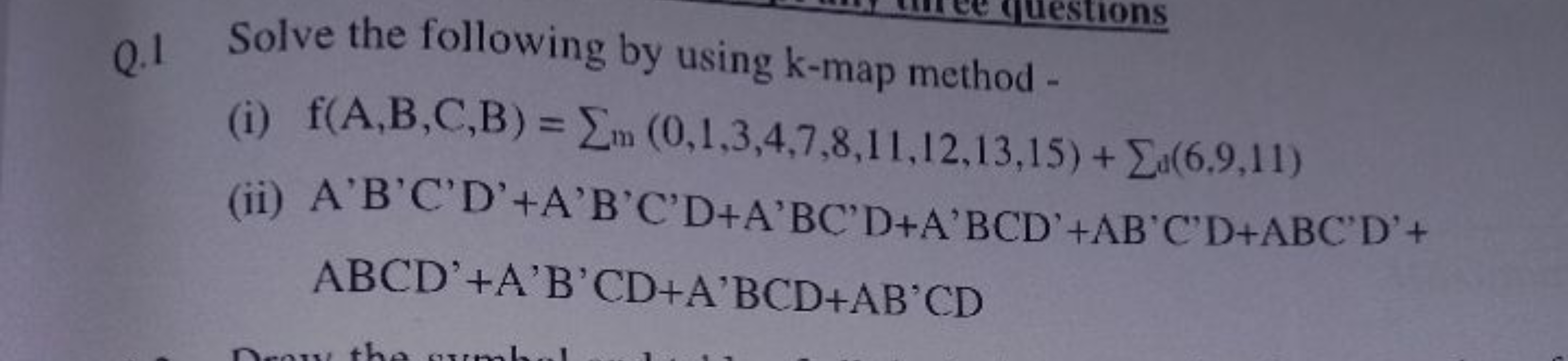 Q. 1 Solve the following by using k-map method -
(i) f(A,B,C,B)=∑m​(0,