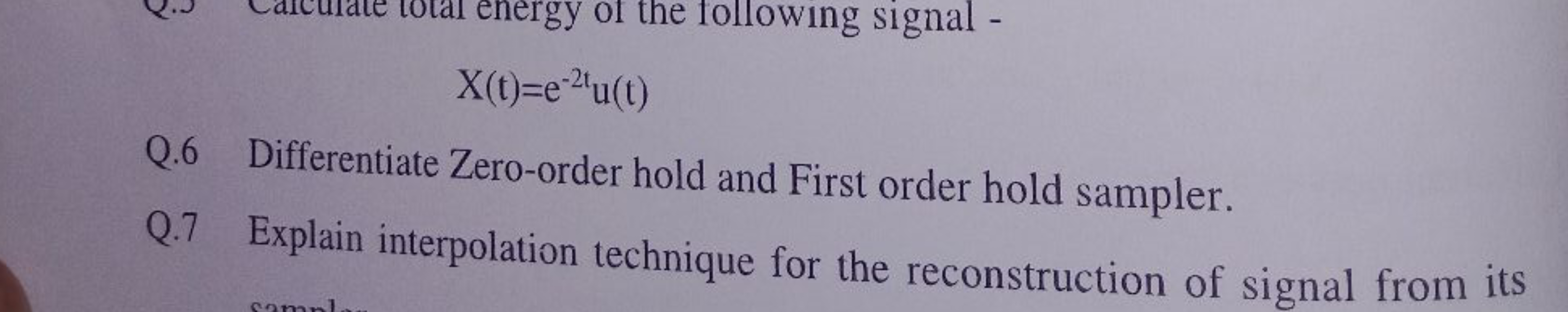 energy of the following signal -
X(t)=e²²tu(t)
Q.6 Differentiate Zero-