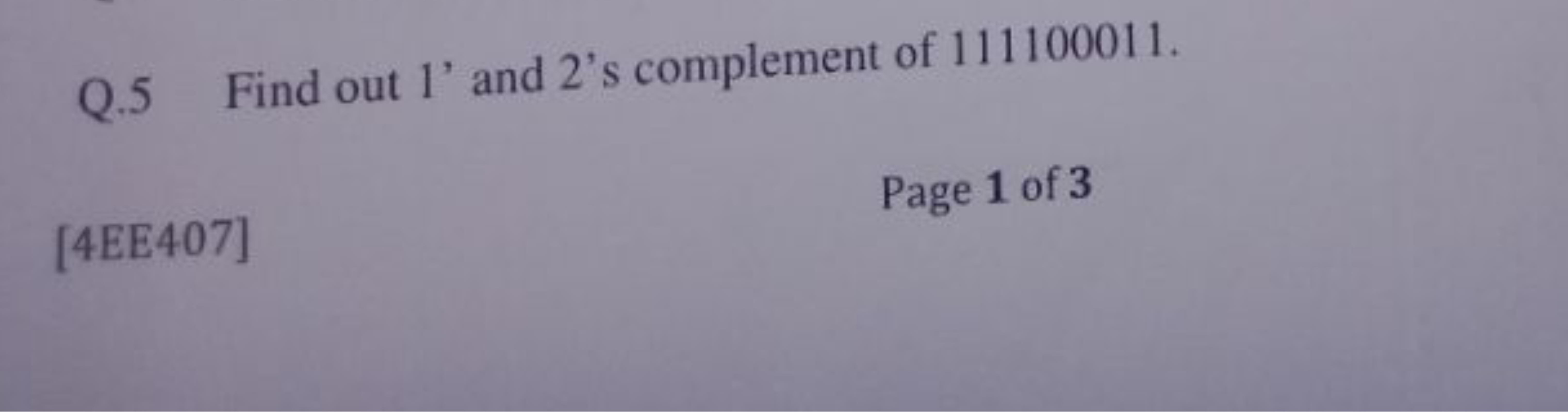 Q. 5 Find out 1' and 2's complement of 111100011 .
[4EE407]
Page 1 of 