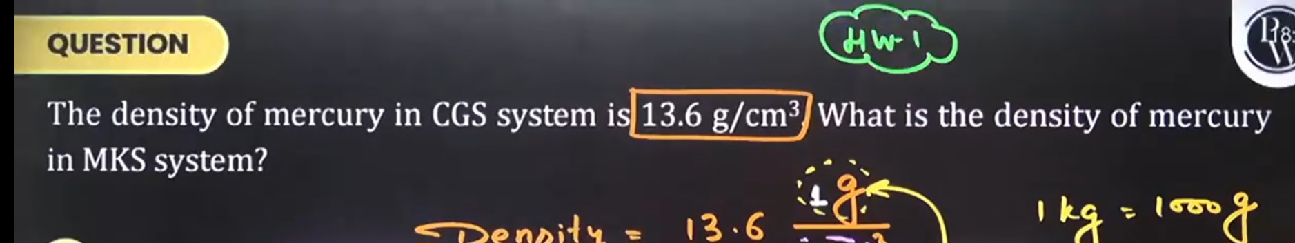 QUESTION
The density of mercury in CGS system is 13.6 g/cm3 What is th