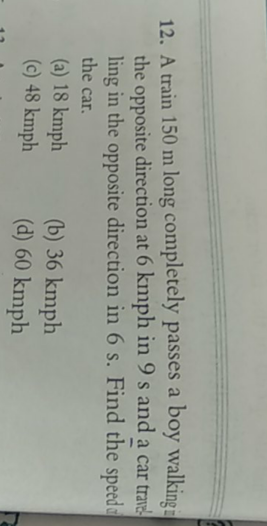 12. A train 150 m long completely passes a boy walkingi the opposite d
