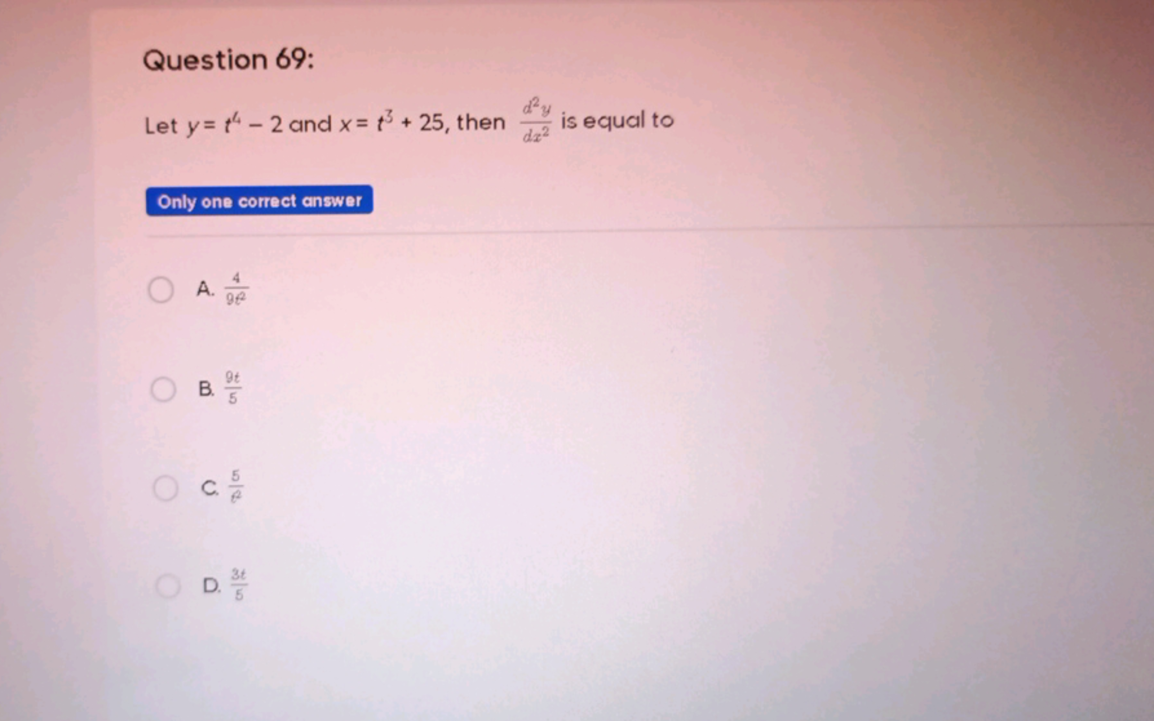 Question 69:
Let y=t4−2 and x=t3+25, then dx2d2y​ is equal to

Only on