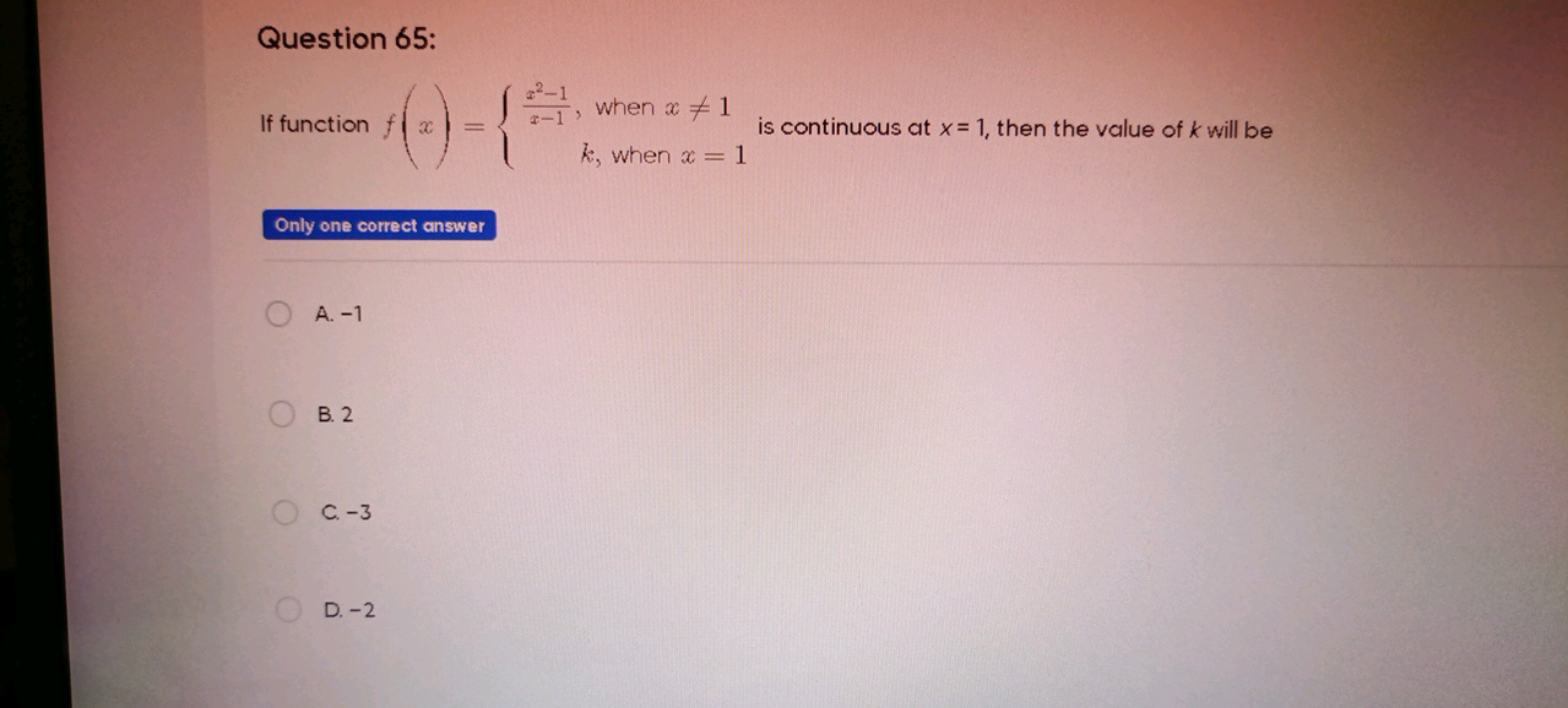 Question 65:
If function f(x)={x−1x2−1​, when x=1k, when x=1​ is cont