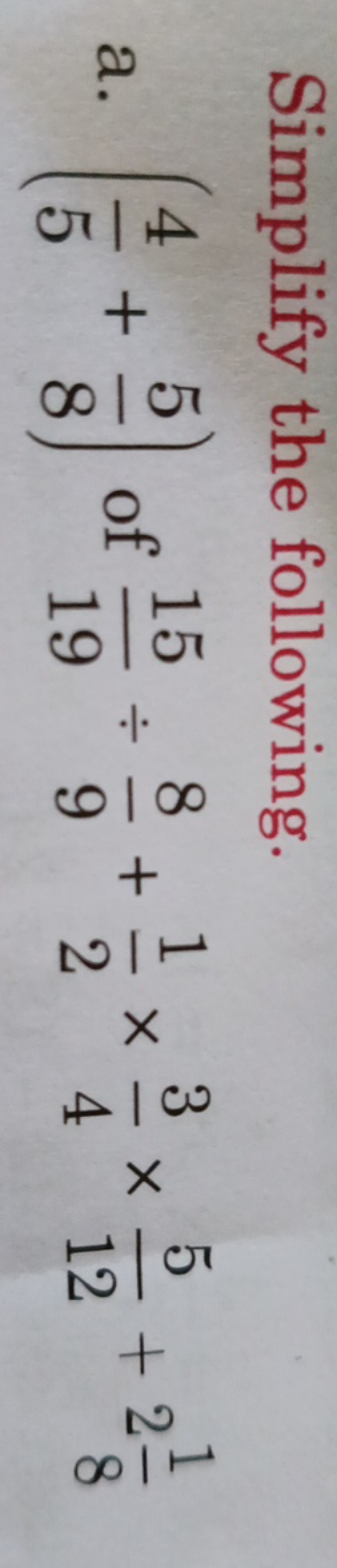 Simplify the following.
a. (54​+85​) of 1915​÷98​+21​×43​×125​+281​