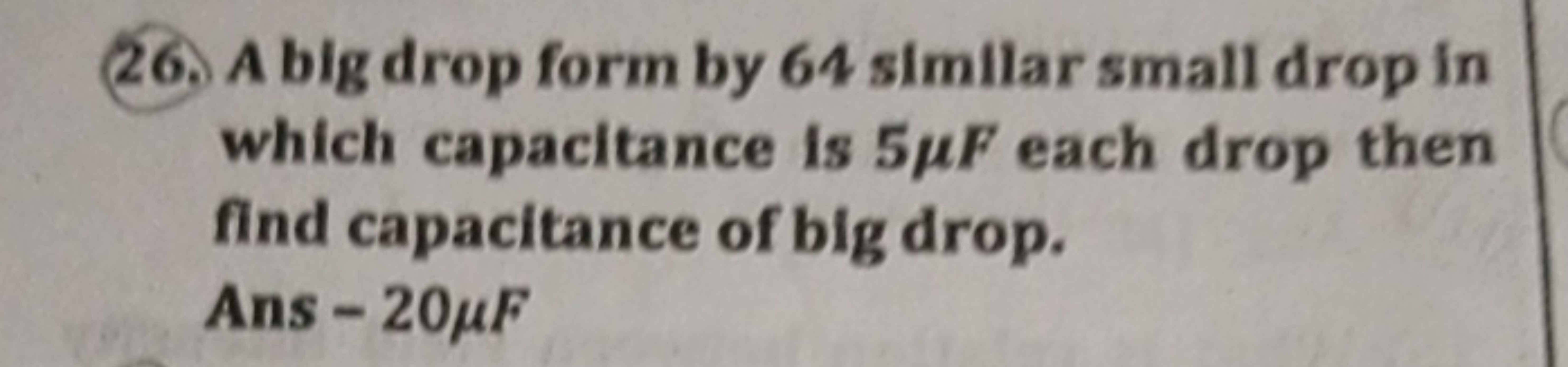 26. A big drop form by 64 similar small drop in which capacitance is 5