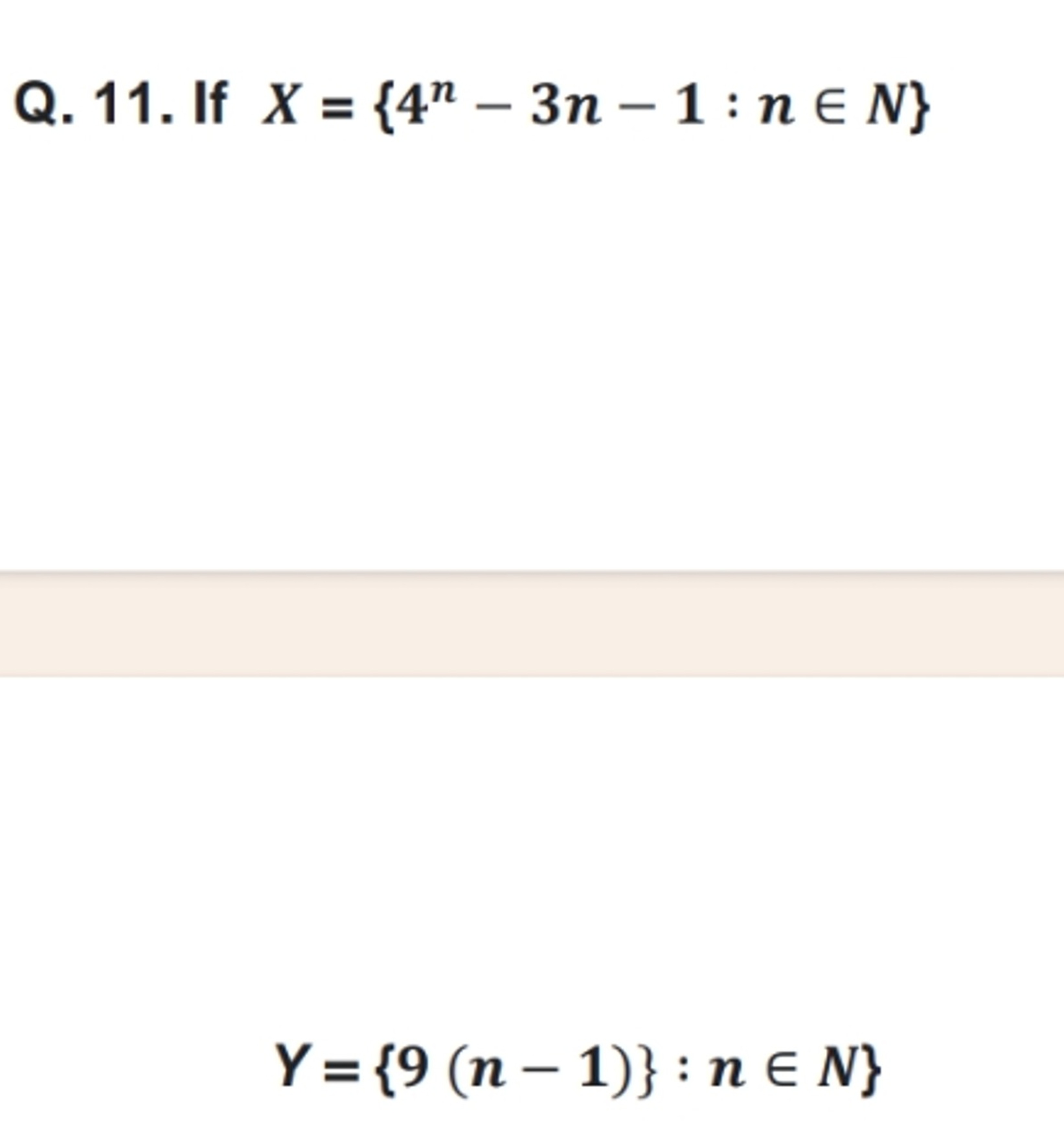 Q. 11. If X={4n−3n−1:n∈N}
Y={9(n−1)}:n∈N}
