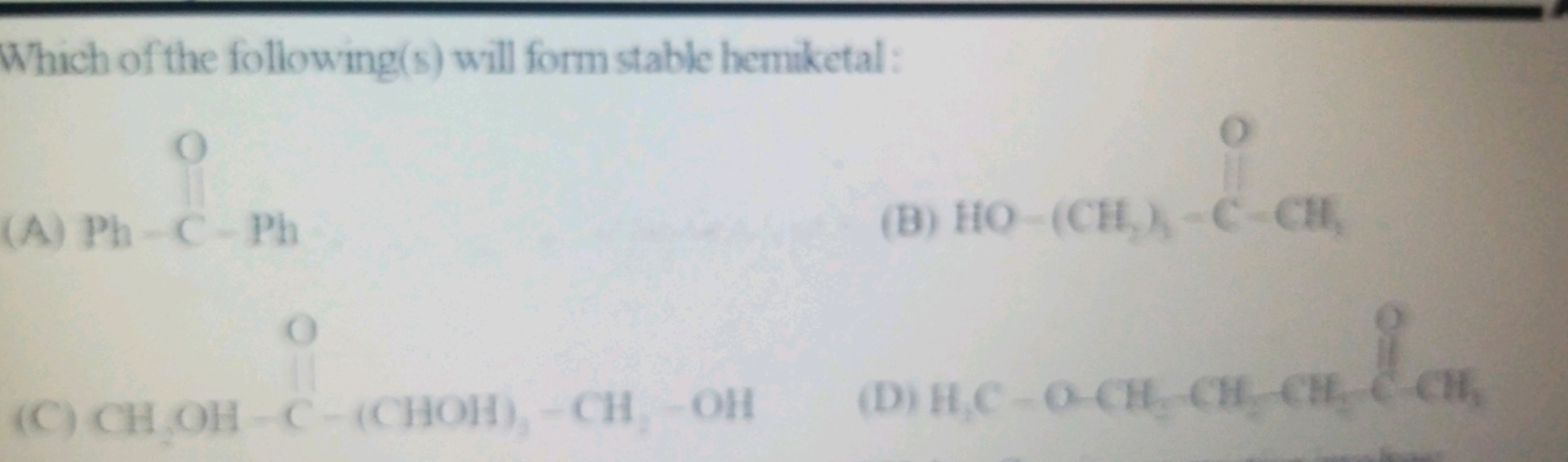 Which of the following(s) will form stable hemiketal:
(A) Ph
[C-]=O
Ph